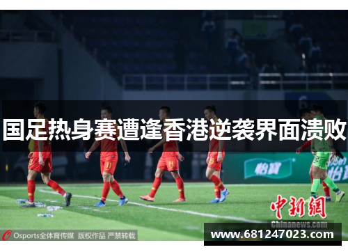 国足热身赛遭逢香港逆袭界面溃败