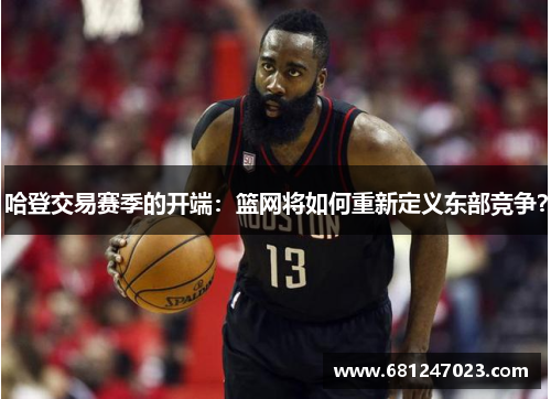 哈登交易赛季的开端：篮网将如何重新定义东部竞争？