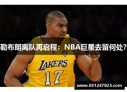 勒布朗离队再启程：NBA巨星去留何处？